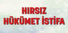 Hırsız hükümet derhal istifa etmelidir! Hırsız hükümet derhal istifa etmelidir!
